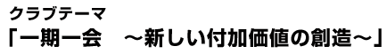 クラブテーマ「一期一会」